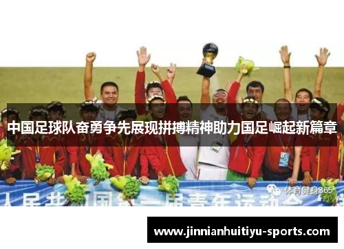 中国足球队奋勇争先展现拼搏精神助力国足崛起新篇章