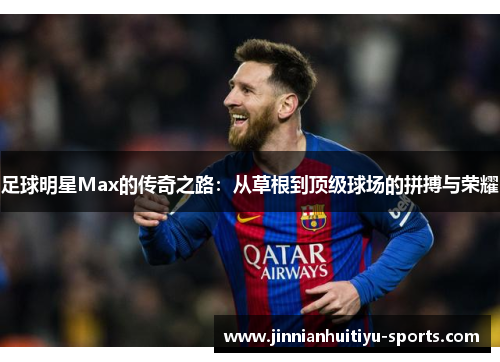足球明星Max的传奇之路：从草根到顶级球场的拼搏与荣耀