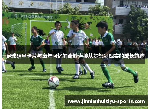 足球明星卡片与童年回忆的奇妙连接从梦想到现实的成长轨迹