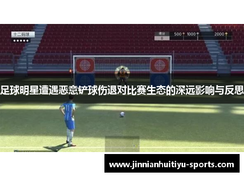 足球明星遭遇恶意铲球伤退对比赛生态的深远影响与反思