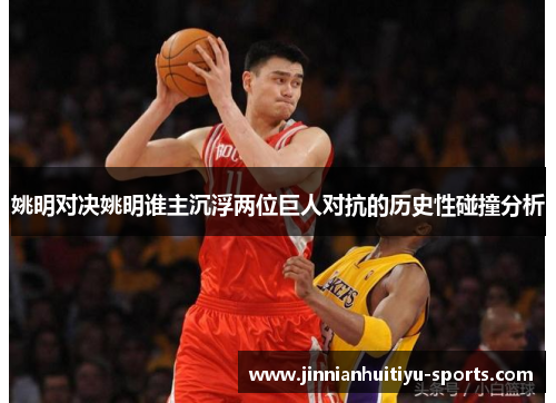 姚明对决姚明谁主沉浮两位巨人对抗的历史性碰撞分析