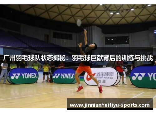 广州羽毛球队状态揭秘：羽毛球巨献背后的训练与挑战