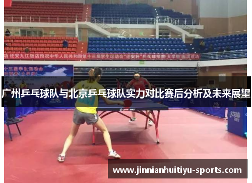 广州乒乓球队与北京乒乓球队实力对比赛后分析及未来展望
