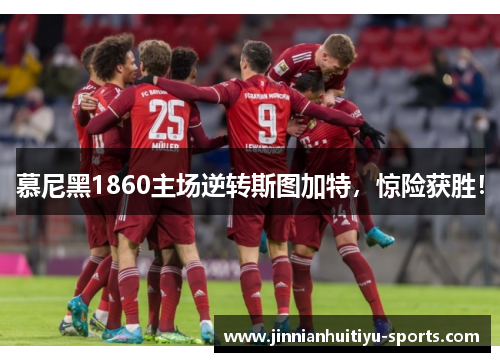 慕尼黑1860主场逆转斯图加特，惊险获胜！