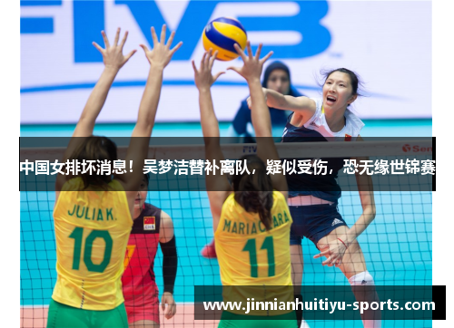 中国女排坏消息！吴梦洁替补离队，疑似受伤，恐无缘世锦赛
