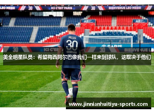 美全明星队员：希望梅西阿尔巴像我们一样来到球队，这取决于他们